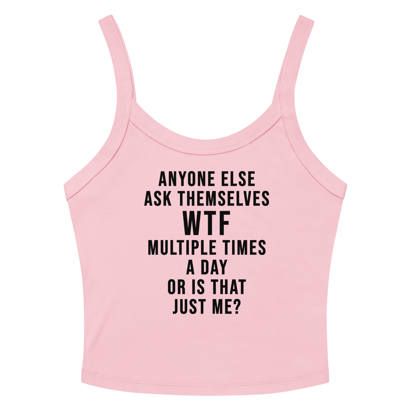 "Anyone else ask themselves WTF multiple times a day or is that just me?" printed on a solid pink blend women's micro-rib tanktop laying on a flat surface amongst sunglasses and shorts