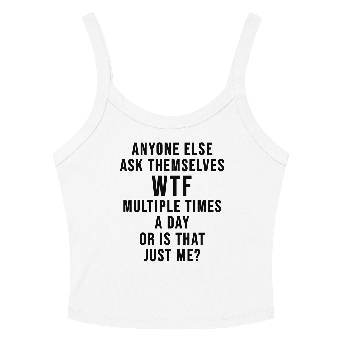 "Anyone else ask themselves WTF multiple times a day or is that just me?" printed on a solid white blend women's micro-rib tanktop laying on a flat surface amongst sunglasses and shorts