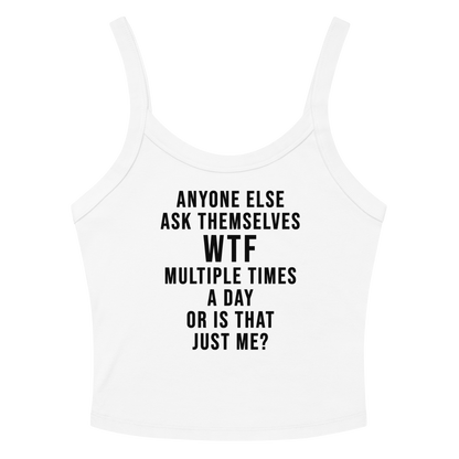 "Anyone else ask themselves WTF multiple times a day or is that just me?" printed on a solid white blend women's micro-rib tanktop laying on a flat surface amongst sunglasses and shorts