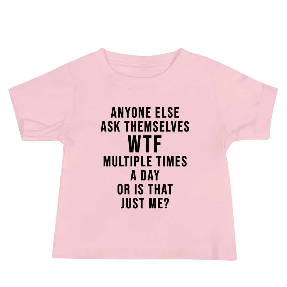 "Anyone else ask themselves WTF multiple times a day or is that just me?" printed on a pink baby jersey short sleeve tee laying on a flat surface