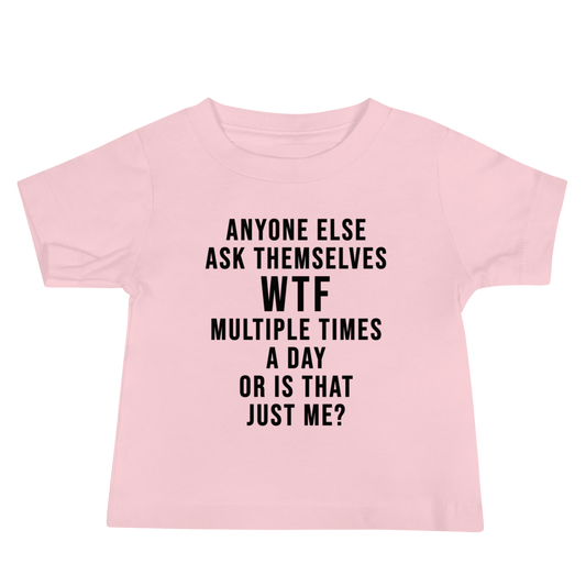 "Anyone else ask themselves WTF multiple times a day or is that just me?" printed on a pink baby jersey short sleeve tee laying on a flat surface
