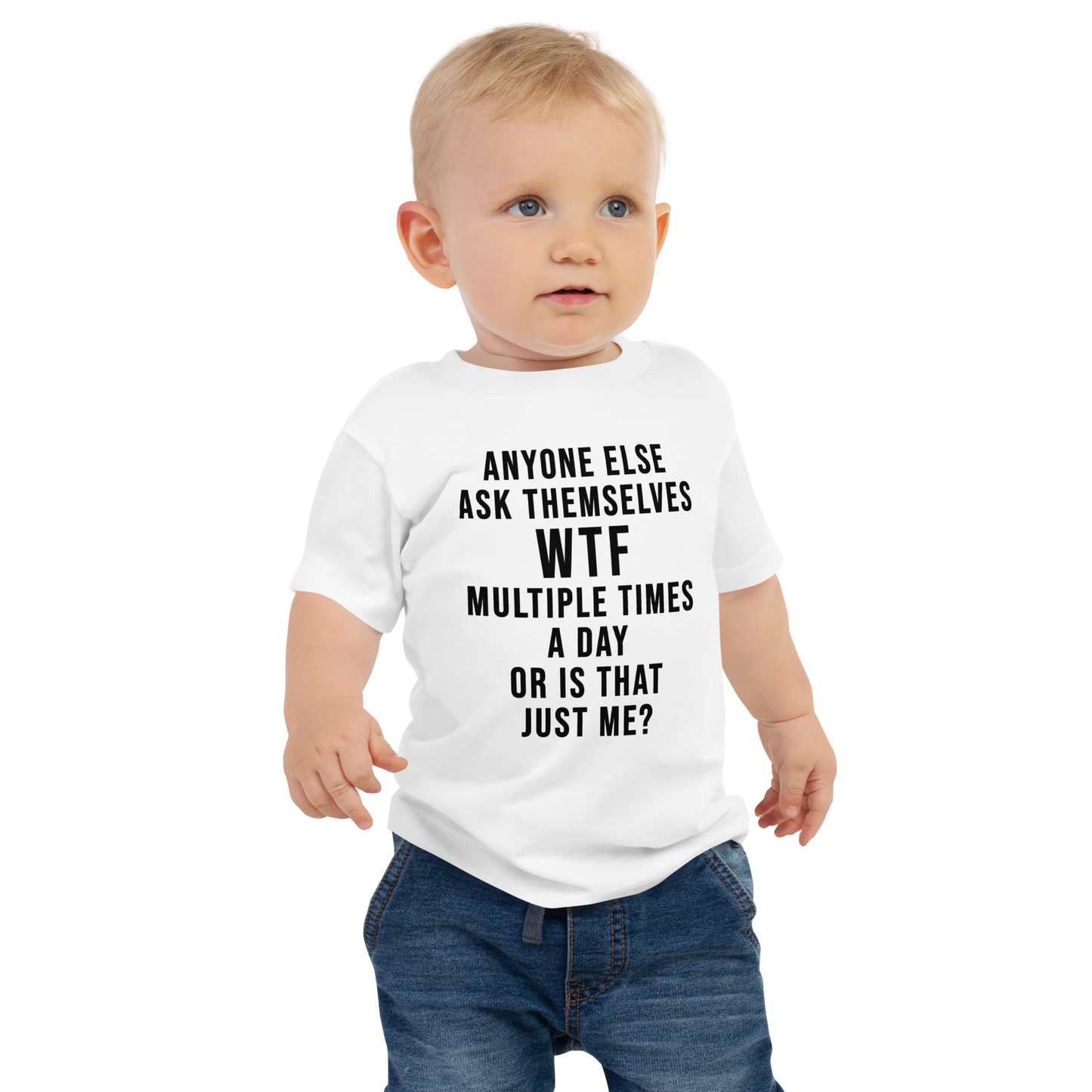 "Anyone else ask themselves WTF multiple times a day or is that just me?" printed on a white baby jersey short sleeve tee worn by a male