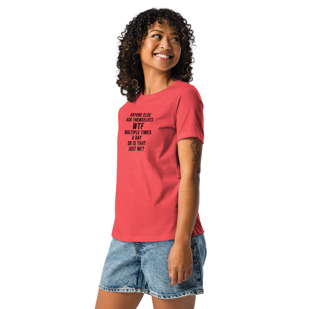 "Anyone else ask themselves WTF multiple times a day or is that just me?" printed on a heather red women's relaxed t-shirt worn by a female