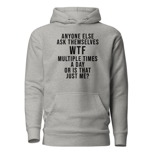 "Anyone else ask themselves WTF multiple times a day or is that just me?" printed on a carbon grey on an invisible / simulated body