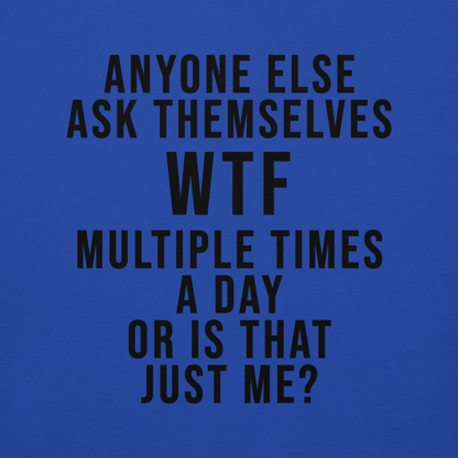 "Anyone else ask themselves WTF multiple times a day or is that just me?" printed on a team royal background