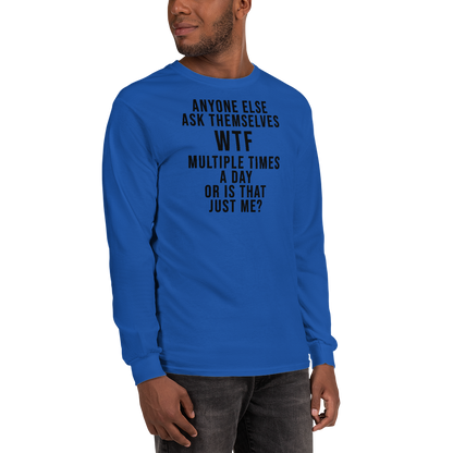 "Anyone else ask themselves WTF multiple times a day or is that just me?" printed on a royal men's long sleeve shirt worn by a male