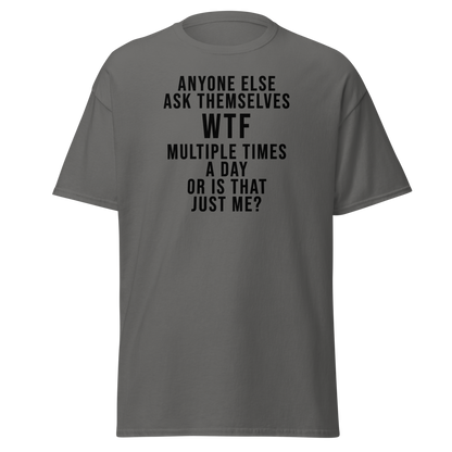 "Anyone else ask themselves WTF multiple times a day or is that just me?" printed on a charcoal on an invisible body