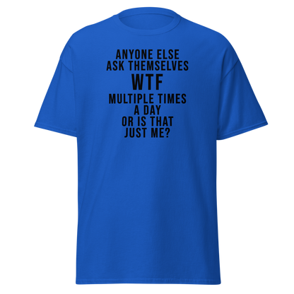 "Anyone else ask themselves WTF multiple times a day or is that just me?" printed on a royal on an invisible body