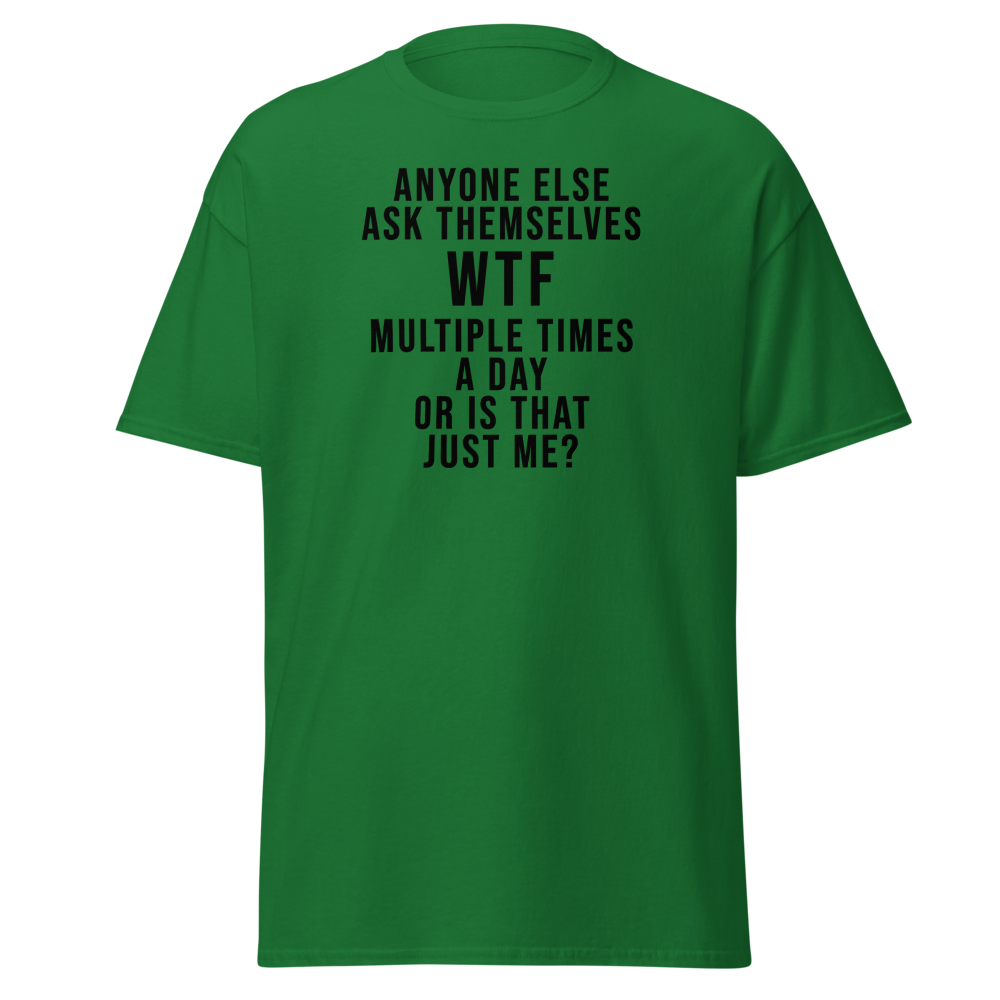 "Anyone else ask themselves WTF multiple times a day or is that just me?" printed on a turf green on an invisible body