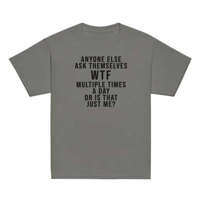 "Anyone else ask themselves WTF multiple times a day or is that just me?" printed on a charcoal youth classic tee laying on a flat surface