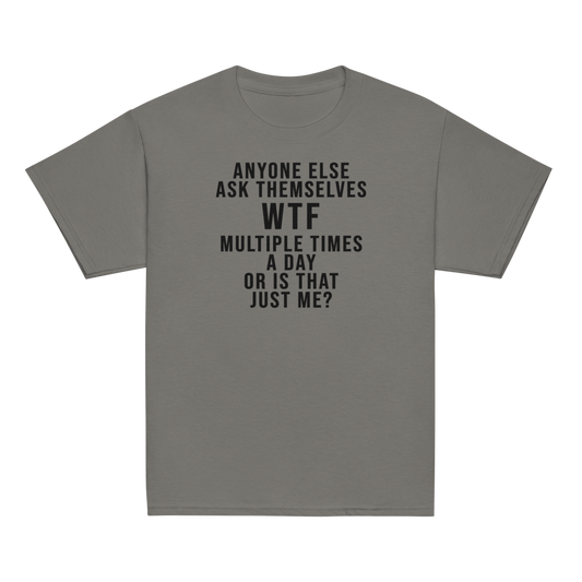 "Anyone else ask themselves WTF multiple times a day or is that just me?" printed on a charcoal youth classic tee laying on a flat surface
