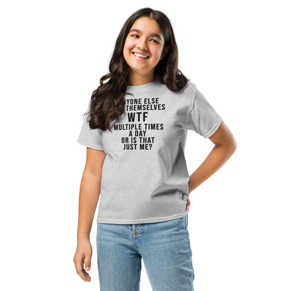 "Anyone else ask themselves WTF multiple times a day or is that just me?" printed on a sport grey youth classic tee worn by a female