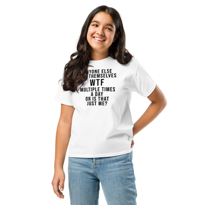"Anyone else ask themselves WTF multiple times a day or is that just me?" printed on a white youth classic tee worn by a female