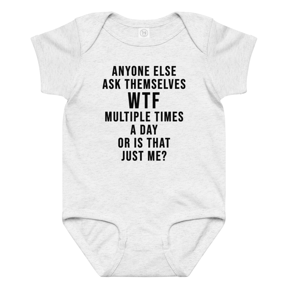 "Anyone else ask themselves WTF multiple times a day or is that just me?" printed on a ash baby jersey bodysuit laying on a flat surface amongst other clothes