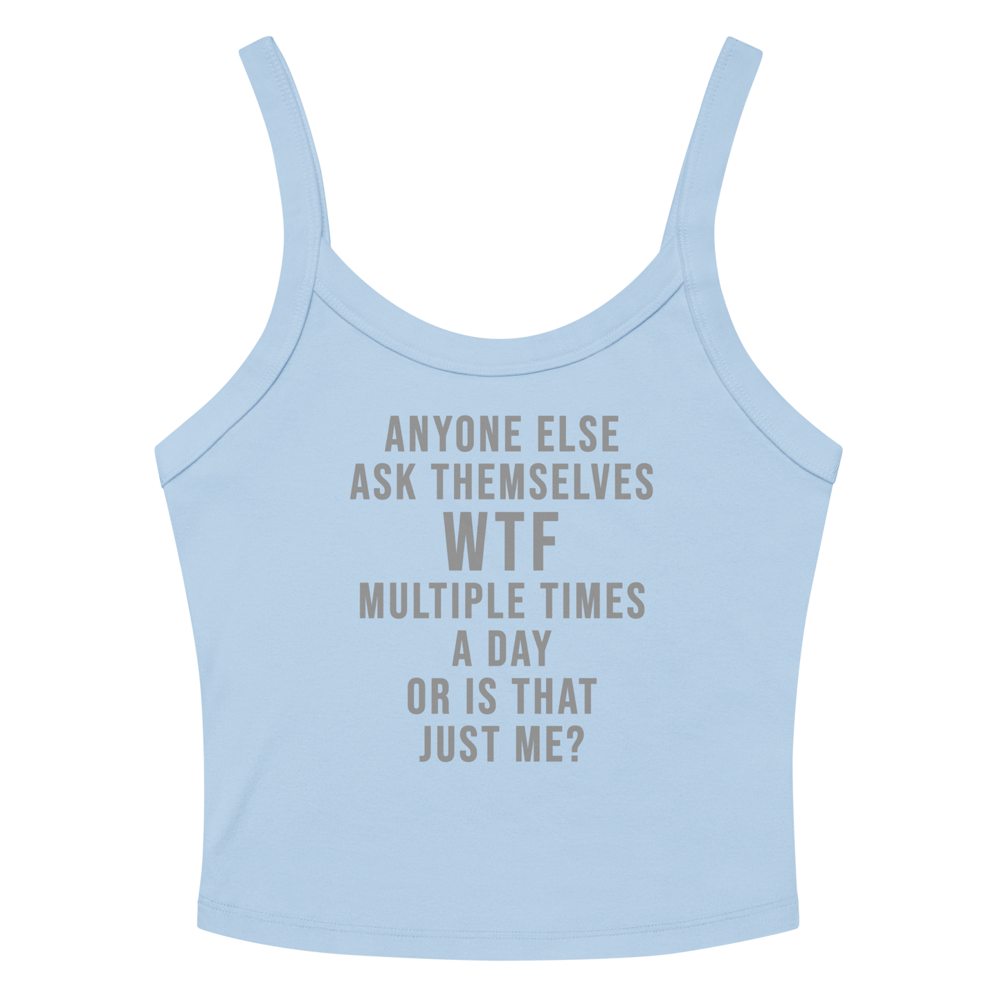 "Anyone else ask themselves WTF multiple times a day or is that just me?" printed on a solid baby blue blend tbd