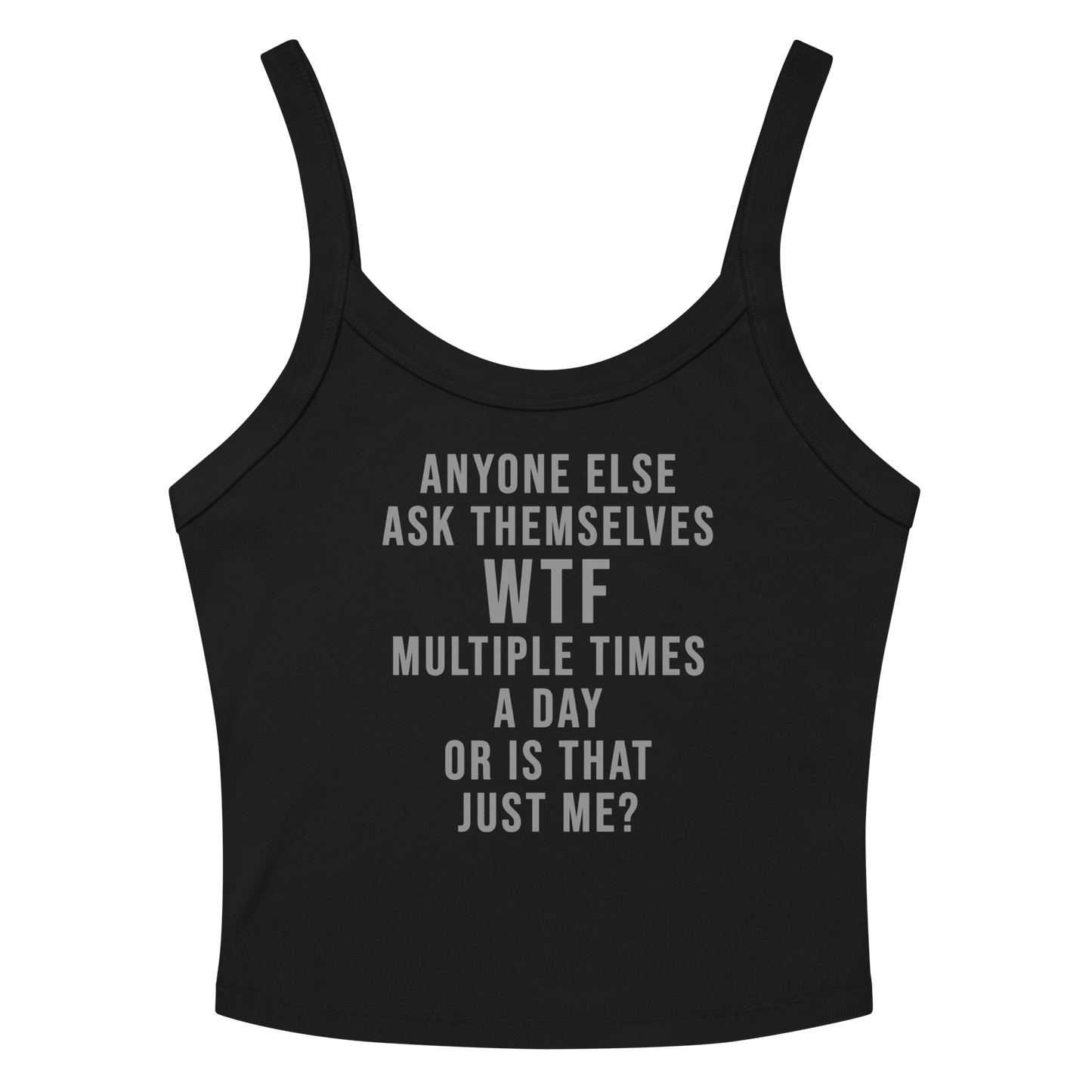 "Anyone else ask themselves WTF multiple times a day or is that just me?" printed on a solid black blend women's micro-rib tanktop laying on a flat surface amongst sunglasses and shorts
