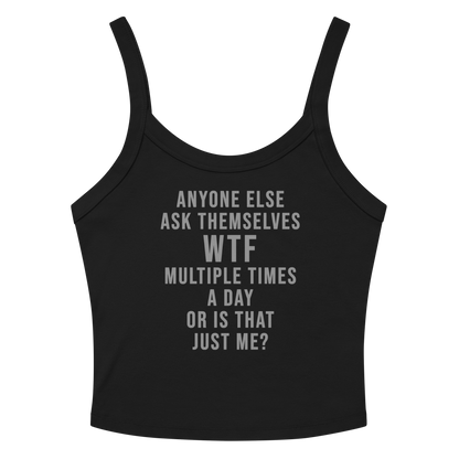 "Anyone else ask themselves WTF multiple times a day or is that just me?" printed on a solid black blend women's micro-rib tanktop laying on a flat surface amongst sunglasses and shorts