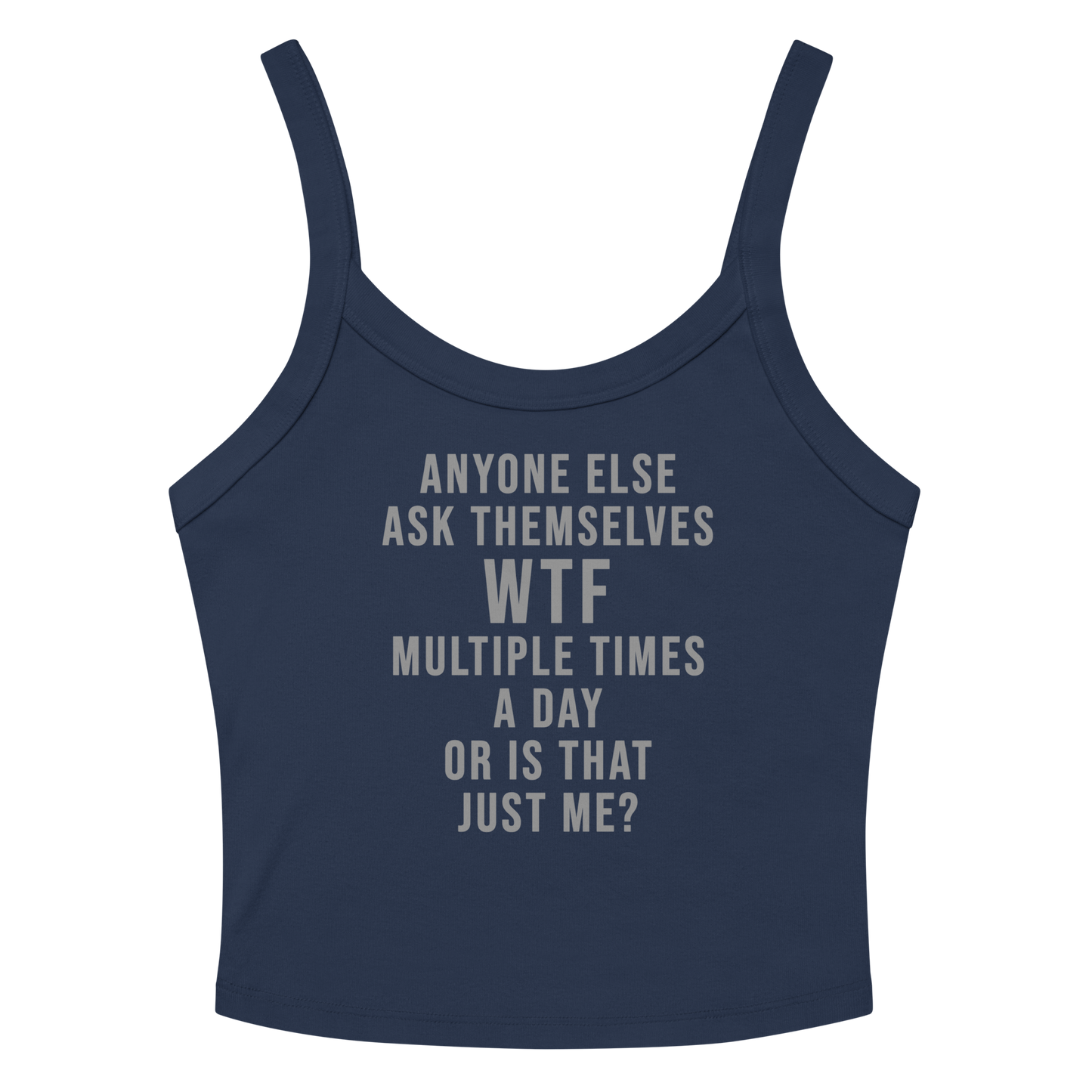 "Anyone else ask themselves WTF multiple times a day or is that just me?" printed on a solid navy blend women's micro-rib tanktop laying on a flat surface amongst sunglasses and shorts