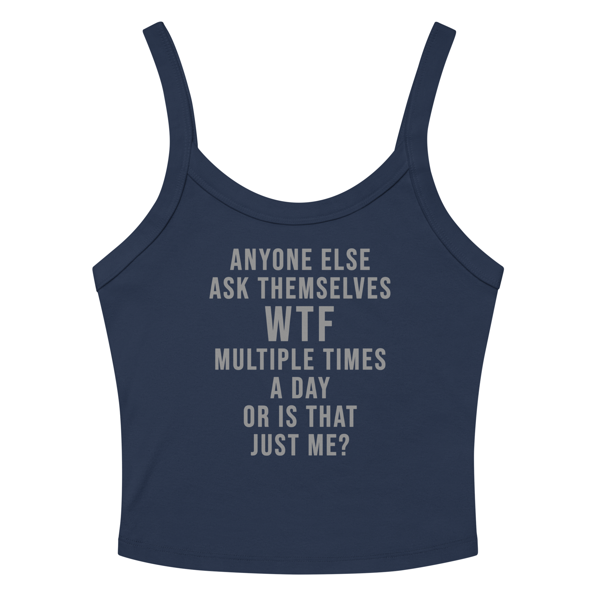 "Anyone else ask themselves WTF multiple times a day or is that just me?" printed on a solid navy blend women's micro-rib tanktop laying on a flat surface amongst sunglasses and shorts