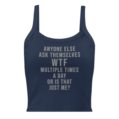 "Anyone else ask themselves WTF multiple times a day or is that just me?" printed on a solid navy blend women's micro-rib tanktop laying on a flat surface