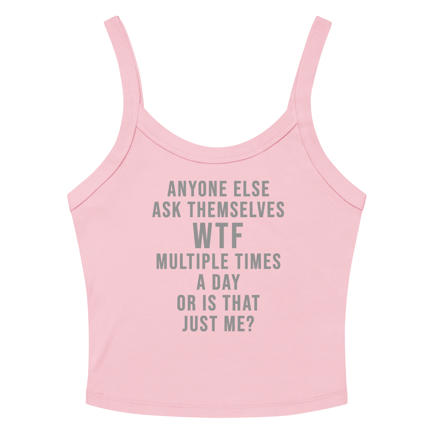 "Anyone else ask themselves WTF multiple times a day or is that just me?" printed on a solid pink blend women's micro-rib tanktop laying on a flat surface amongst sunglasses and shorts