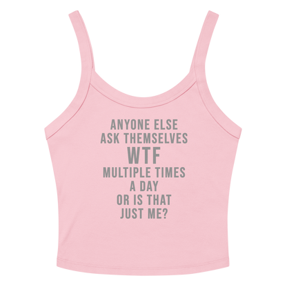 "Anyone else ask themselves WTF multiple times a day or is that just me?" printed on a solid pink blend women's micro-rib tanktop laying on a flat surface amongst sunglasses and shorts