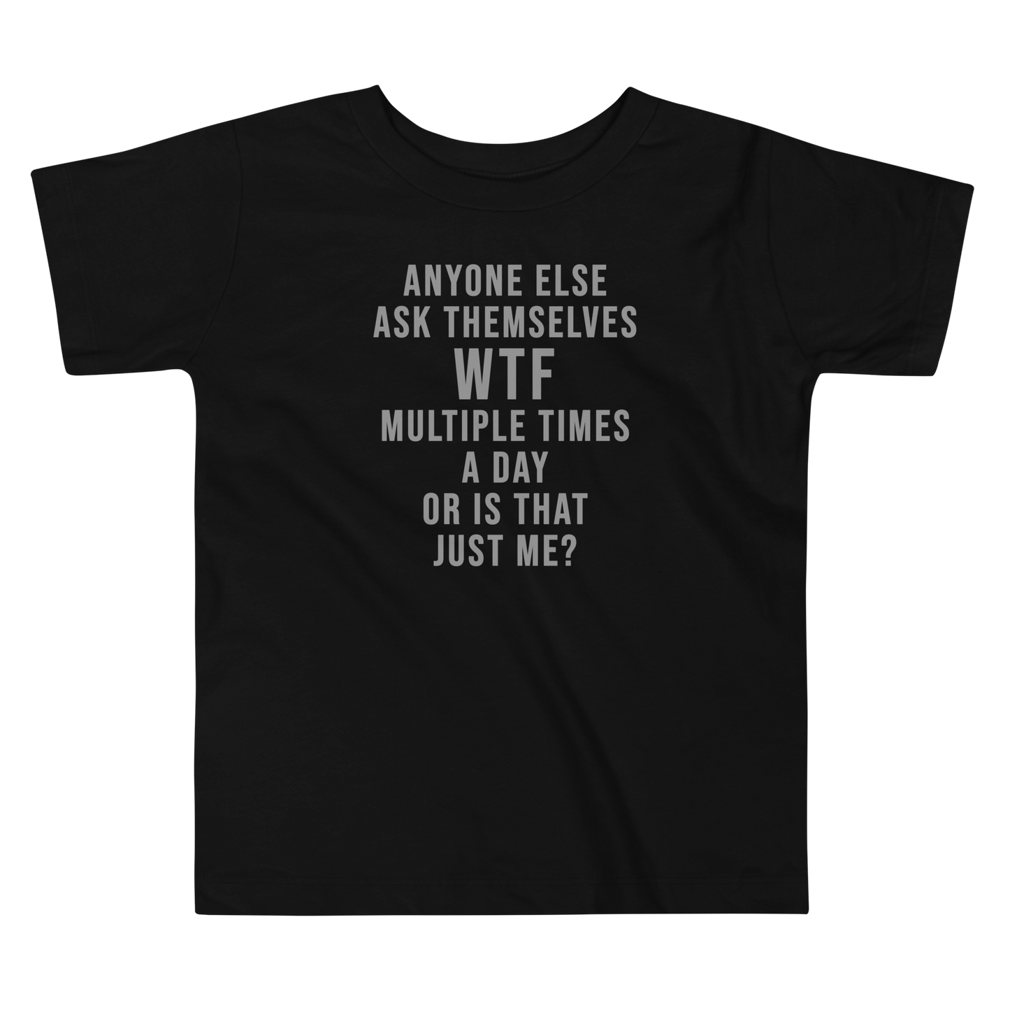 "Anyone else ask themselves WTF multiple times a day or is that just me?" printed on a black toddler short sleeve tee laying on a flat surface