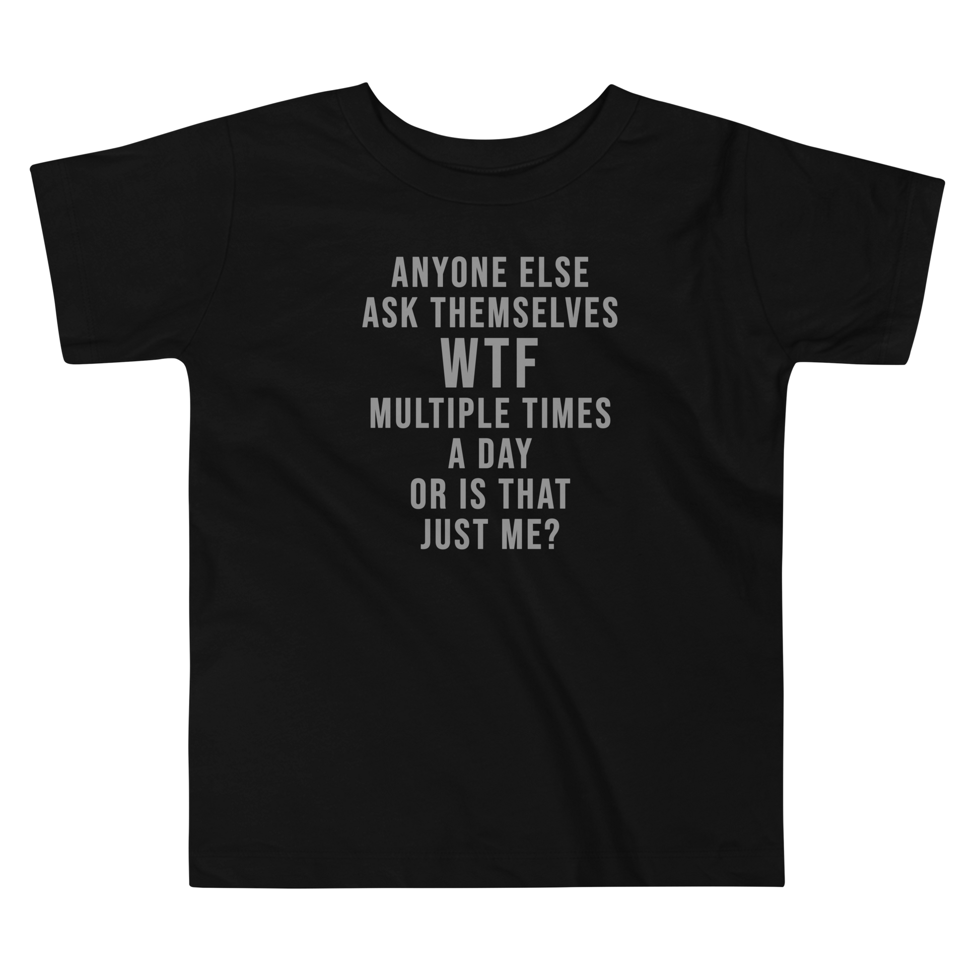 "Anyone else ask themselves WTF multiple times a day or is that just me?" printed on a black toddler short sleeve tee laying on a flat surface