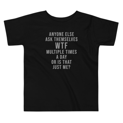 "Anyone else ask themselves WTF multiple times a day or is that just me?" printed on a black toddler short sleeve tee laying on a flat surface