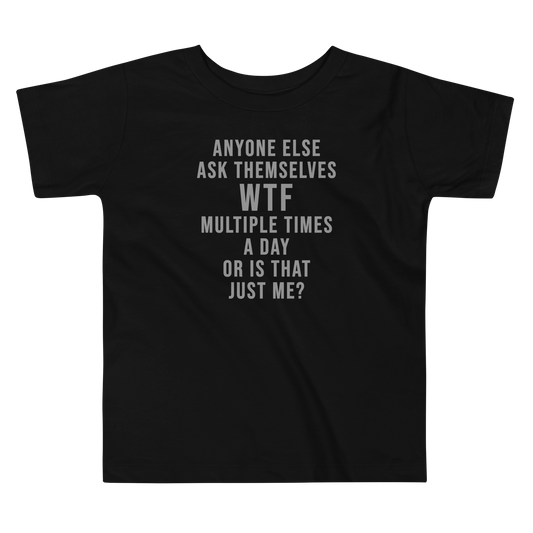 "Anyone else ask themselves WTF multiple times a day or is that just me?" printed on a black toddler short sleeve tee laying on a flat surface