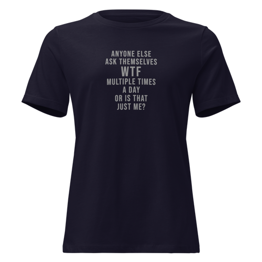 "Anyone else ask themselves WTF multiple times a day or is that just me?" printed on a navy on an invisible / simulated body