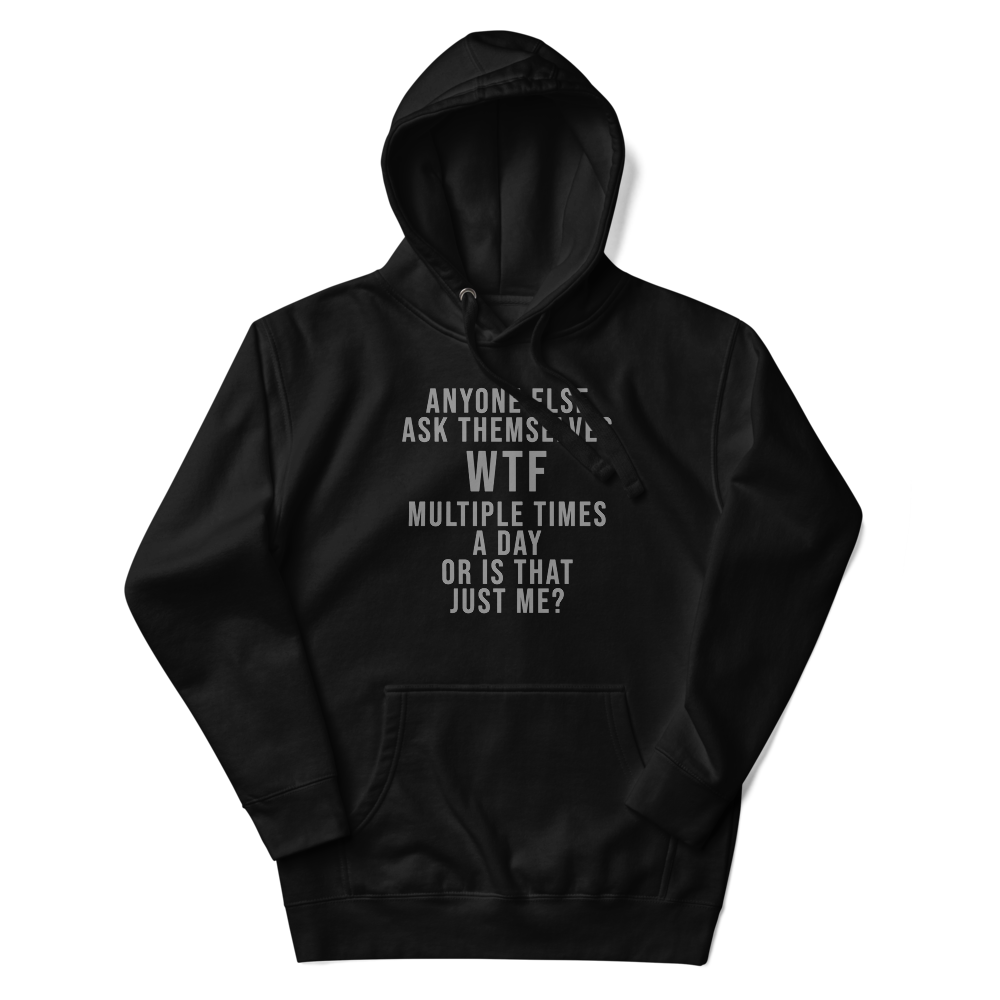"Anyone else ask themselves WTF multiple times a day or is that just me?" printed on a black unisex hoodie laying on a flat surface with the hood up
