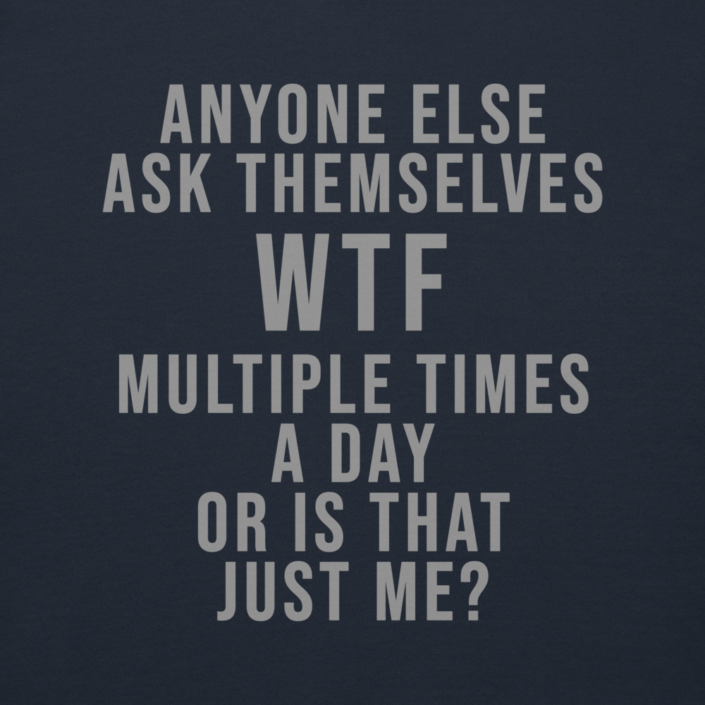 "Anyone else ask themselves WTF multiple times a day or is that just me?" printed on a navy blazer background