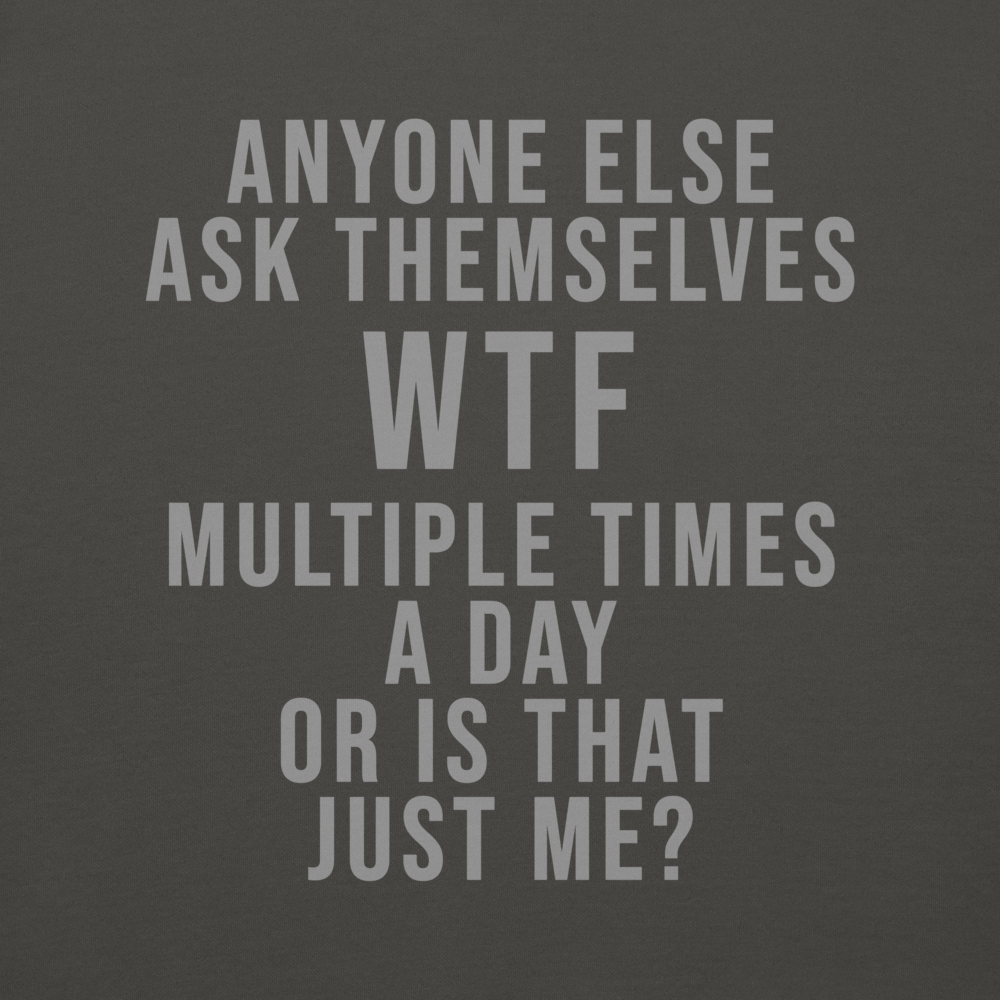"Anyone else ask themselves WTF multiple times a day or is that just me?" printed on a vintage black background