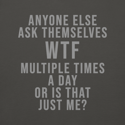 "Anyone else ask themselves WTF multiple times a day or is that just me?" printed on a vintage black background