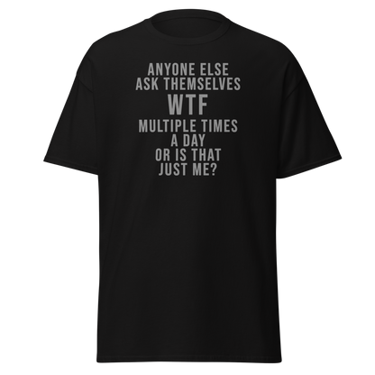 "Anyone else ask themselves WTF multiple times a day or is that just me?" printed on a black on an invisible body