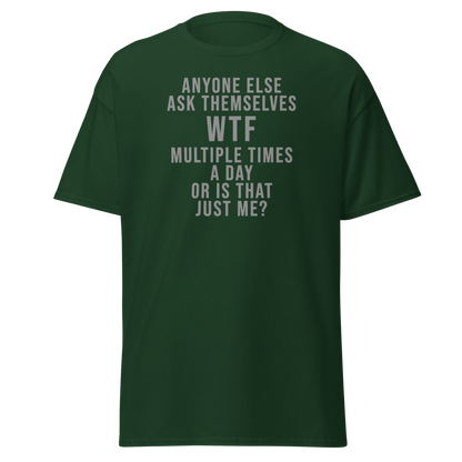 "Anyone else ask themselves WTF multiple times a day or is that just me?" printed on a forest green on an invisible body