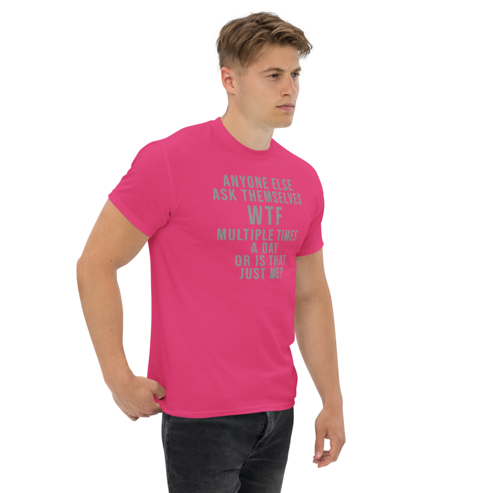 "Anyone else ask themselves WTF multiple times a day or is that just me?" printed on a heliconia unisex classic tee worn by a male