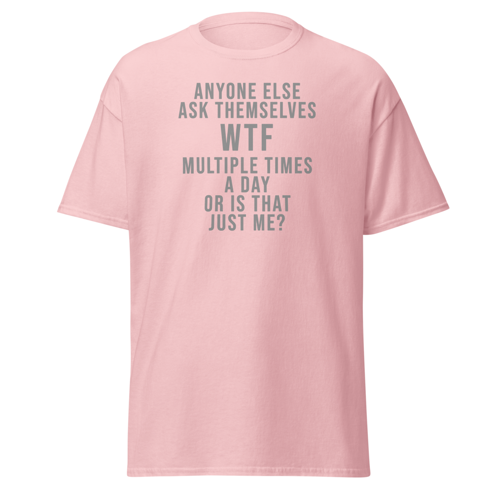 "Anyone else ask themselves WTF multiple times a day or is that just me?" printed on a light pink on an invisible body