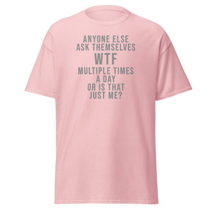 "Anyone else ask themselves WTF multiple times a day or is that just me?" printed on a light pink on an invisible body