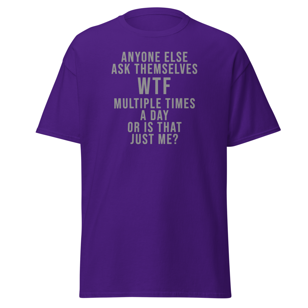 "Anyone else ask themselves WTF multiple times a day or is that just me?" printed on a purple on an invisible body