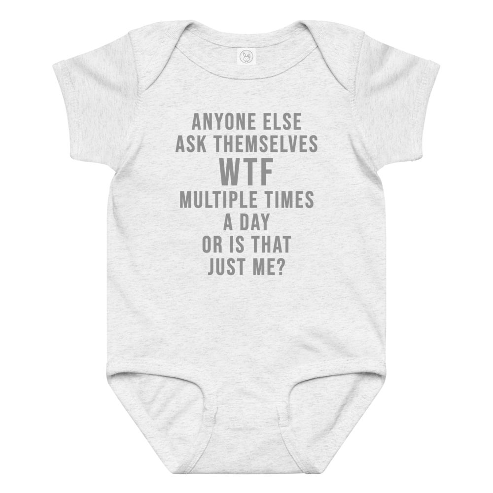 "Anyone else ask themselves WTF multiple times a day or is that just me?" printed on a ash baby jersey bodysuit laying on a flat surface amongst other clothes