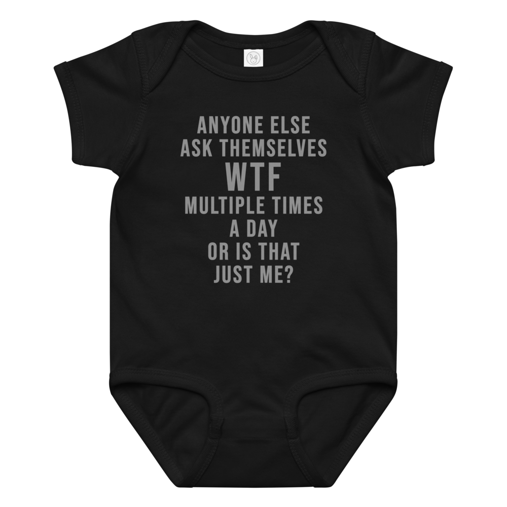 "Anyone else ask themselves WTF multiple times a day or is that just me?" printed on a black baby jersey bodysuit laying on a flat surface amongst other clothes