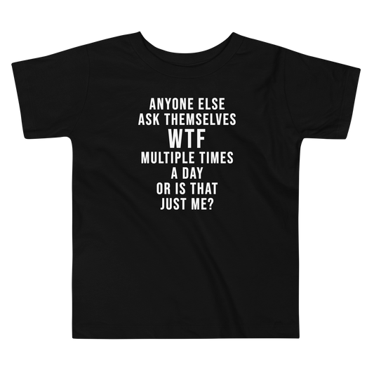 "Anyone else ask themselves WTF multiple times a day or is that just me?" printed on a black toddler short sleeve tee laying on a flat surface