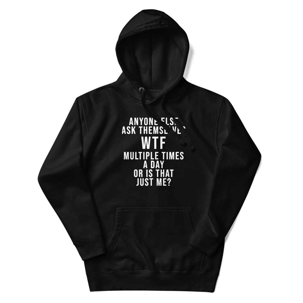 "Anyone else ask themselves WTF multiple times a day or is that just me?" printed on a black unisex hoodie laying on a flat surface with the hood up