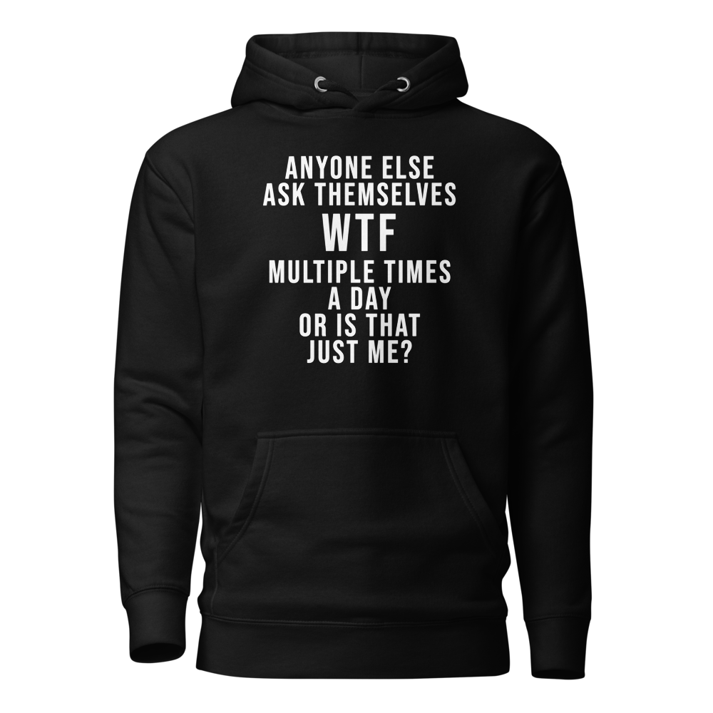 "Anyone else ask themselves WTF multiple times a day or is that just me?" printed on a black on an invisible / simulated body
