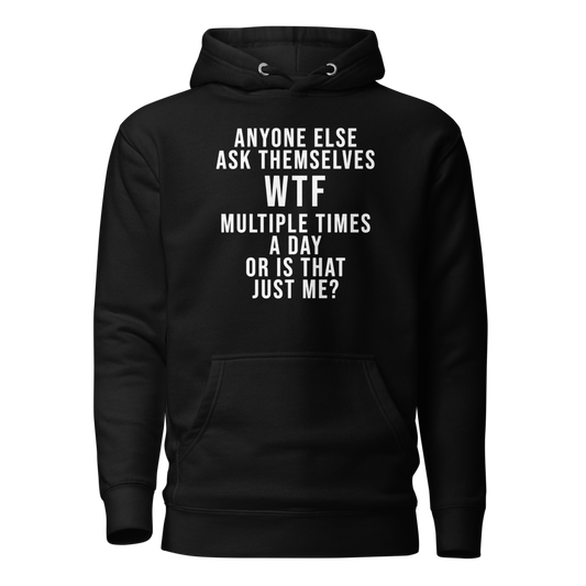 "Anyone else ask themselves WTF multiple times a day or is that just me?" printed on a black on an invisible / simulated body