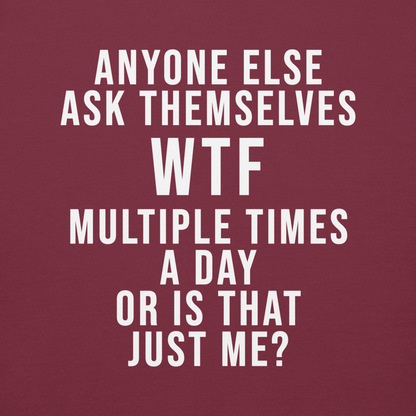 "Anyone else ask themselves WTF multiple times a day or is that just me?" printed on a maroon background
