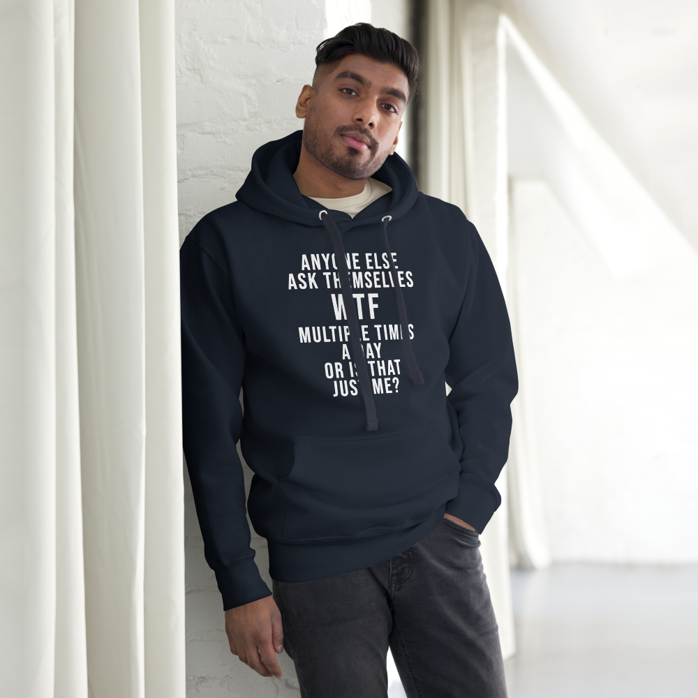 "Anyone else ask themselves WTF multiple times a day or is that just me?" printed on a navy blazer unisex hoodie worn by a male