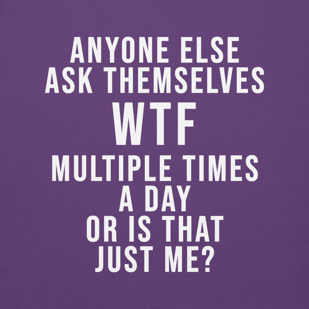 "Anyone else ask themselves WTF multiple times a day or is that just me?" printed on a purple background